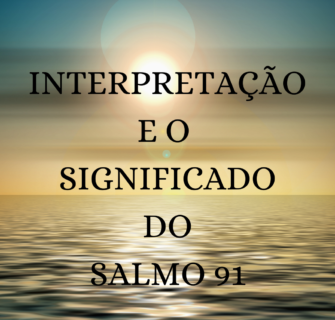 INTERPRETACAO E O SIGNIFICADO DO SALMO 91 335x320 - Interpretação e o Significado do Salmo 91 -